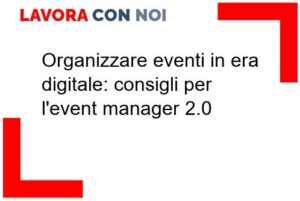 Scopri di più sull'articolo Organizzare eventi in era digitale: consigli per l’event manager 2.0