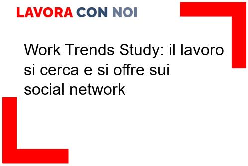 Scopri di più sull'articolo Work Trends Study: il lavoro si cerca e si offre sui social network