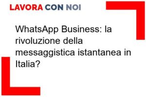 Scopri di più sull'articolo WhatsApp Business: la rivoluzione della messaggistica istantanea in Italia?