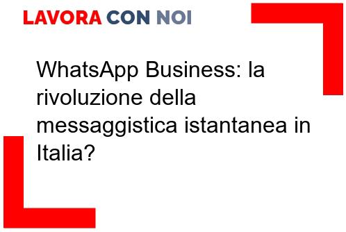 Scopri di più sull'articolo WhatsApp Business: la rivoluzione della messaggistica istantanea in Italia?