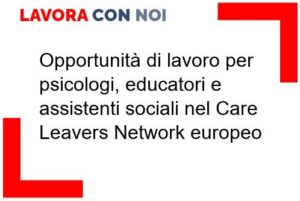 Scopri di più sull'articolo Opportunità di lavoro per psicologi, educatori e assistenti sociali nel Care Leavers Network europeo